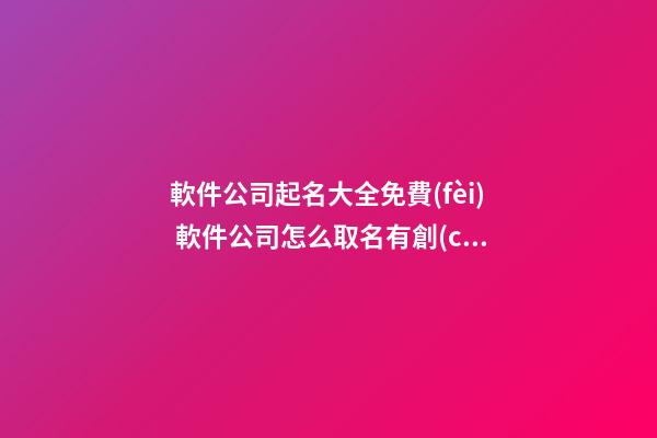 軟件公司起名大全免費(fèi) 軟件公司怎么取名有創(chuàng)意-第1張-公司起名-玄機(jī)派